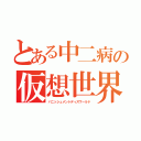 とある中二病の仮想世界（バニッシュメントディスワールド）