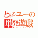 とあるユーの単発遊戯（カミビキ）