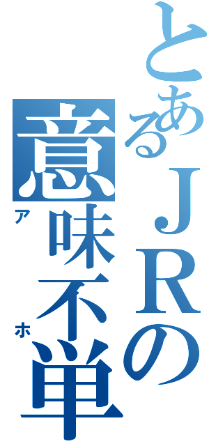 とあるＪＲの意味不単色化（アホ）