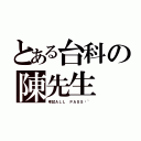 とある台科の陳先生（考試ＡＬＬ ＰＡＳＳ喔~）