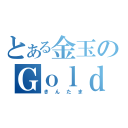 とある金玉のＧｏｌｄｅｎ Ｂａｌｌ（きんたま）