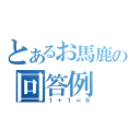 とあるお馬鹿の回答例（１＋１＝６）