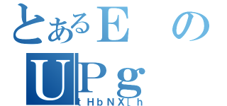 とあるＥのＵＰｇ（ｔＨｂＮＸ［ｈ）