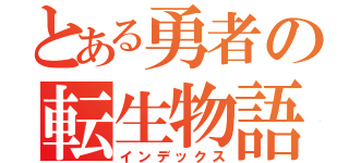 とある勇者の転生物語（インデックス）