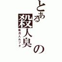 とあるの殺人臭（風呂入れブタ）