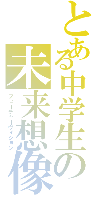 とある中学生の未来想像（フューチャーヴィジョン）