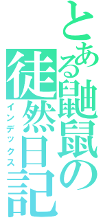 とある鼬鼠の徒然日記（インデックス）