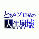 とあるソロ充の人生崩壊（失望物語）