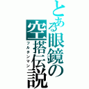 とある眼鏡の空搭伝説（フルチンマン）