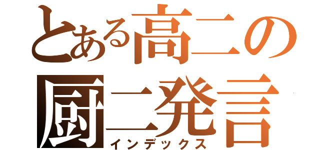 とある高二の厨二発言（インデックス）