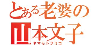 とある老婆の山本文子（ヤマモトフミコ）