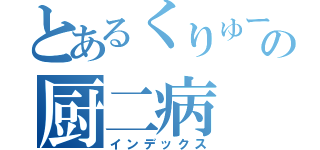 とあるくりゅーの厨二病（インデックス）