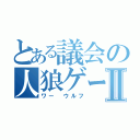 とある議会の人狼ゲームⅡ（ワー　ウルフ）