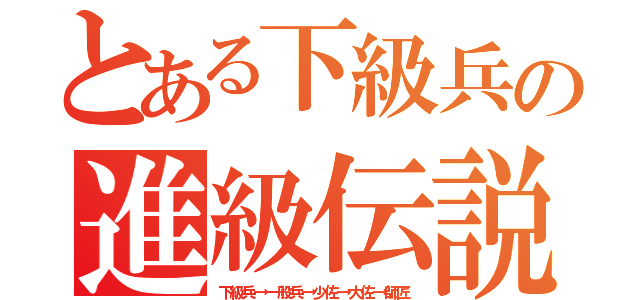 とある下級兵の進級伝説（下級兵→一般兵→少佐→大佐→師匠）