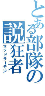 とある部隊の説狂者（マッドサーモン）