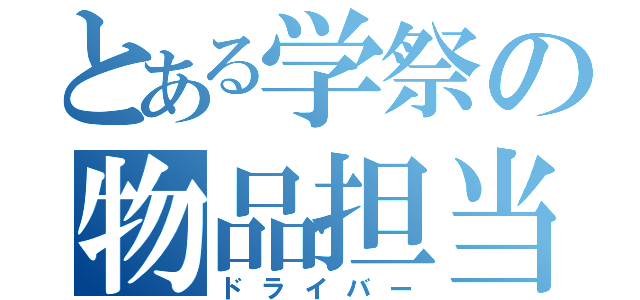 とある学祭の物品担当（ドライバー）