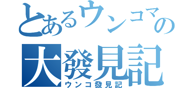 とあるウンコマンの大發見記（ウンコ發見記）