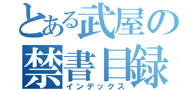 とある武屋の禁書目録（インデックス）