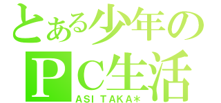 とある少年のＰＣ生活（ＡＳＩＴＡＫＡ＊）