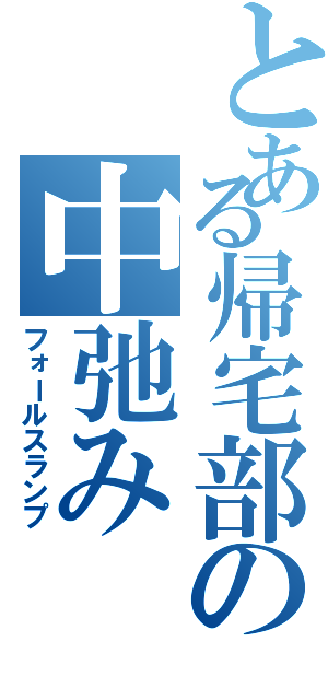 とある帰宅部の中弛み（フォールスランプ）