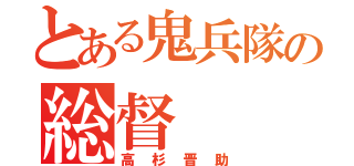 とある鬼兵隊の総督（高杉晋助）