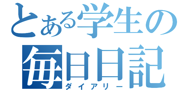 とある学生の毎日日記（ダイアリー）