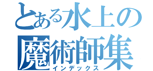 とある水上の魔術師集団（インデックス）