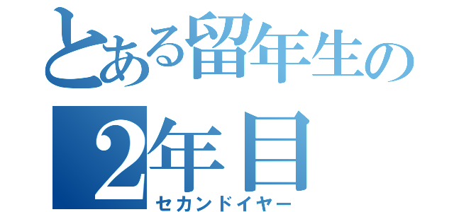 とある留年生の２年目（セカンドイヤー）