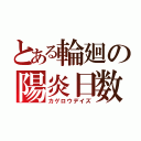 とある輪廻の陽炎日数（カゲロウデイズ）