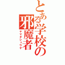 とある学校の邪魔者（ヤマダシュウヤ）