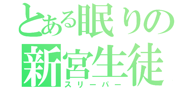 とある眠りの新宮生徒（スリーパー）