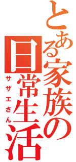 とある家族の日常生活（サザエさん）