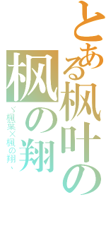 とある枫叶の枫の翔（ゞ楓葉×楓の翔、）