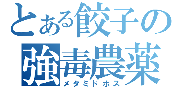 とある餃子の強毒農薬（メタミドボス）