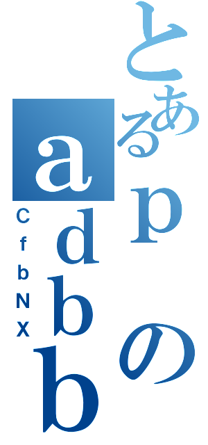 とあるｐのａｄｂｂ（ＣｆｂＮＸ）