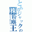 とあるジャックの㈱粉塵王（リジェネキング）