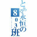 とある永恒の８０３班（Ｅ，ｔｈｒｅｅ）