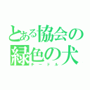 とある協会の緑色の犬（チードル）