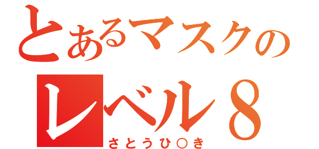 とあるマスクのレベル８（さとうひ○き）