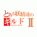 とある妖精達のギルドⅡ（フェアリーテイル）