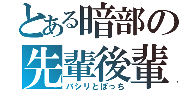 とある暗部の先輩後輩（パシリとぼっち）