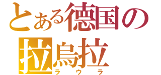 とある德国の拉烏拉（ラウラ）