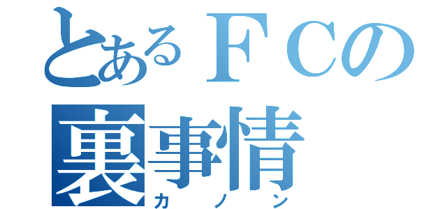 とあるＦＣの裏事情（カノン）