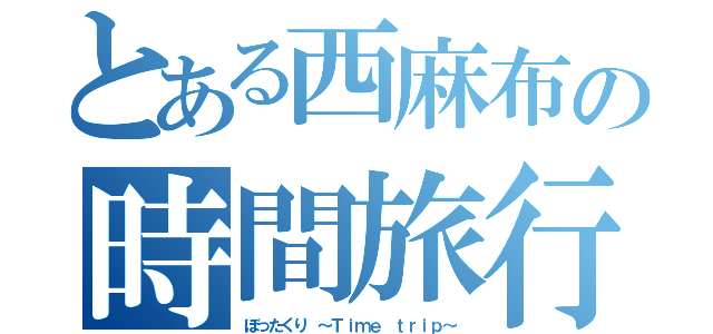 とある西麻布の時間旅行（ぼったくり ～Ｔｉｍｅ ｔｒｉｐ～）