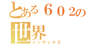 とある６０２の世界（インデックス）