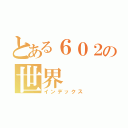 とある６０２の世界（インデックス）