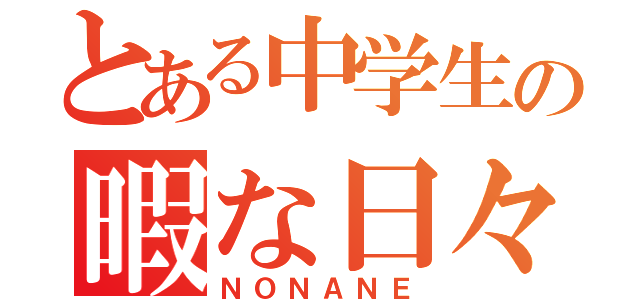 とある中学生の暇な日々（ＮＯＮＡＮＥ）