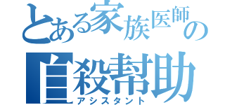 とある家族医師の自殺幇助（アシスタント）