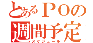 とあるＰＯの週間予定（スケジュール）