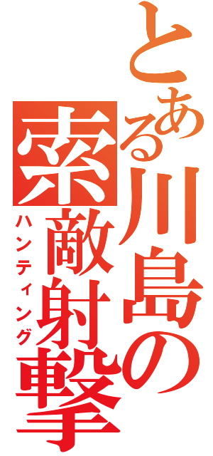 とある川島の索敵射撃（ハンティング）